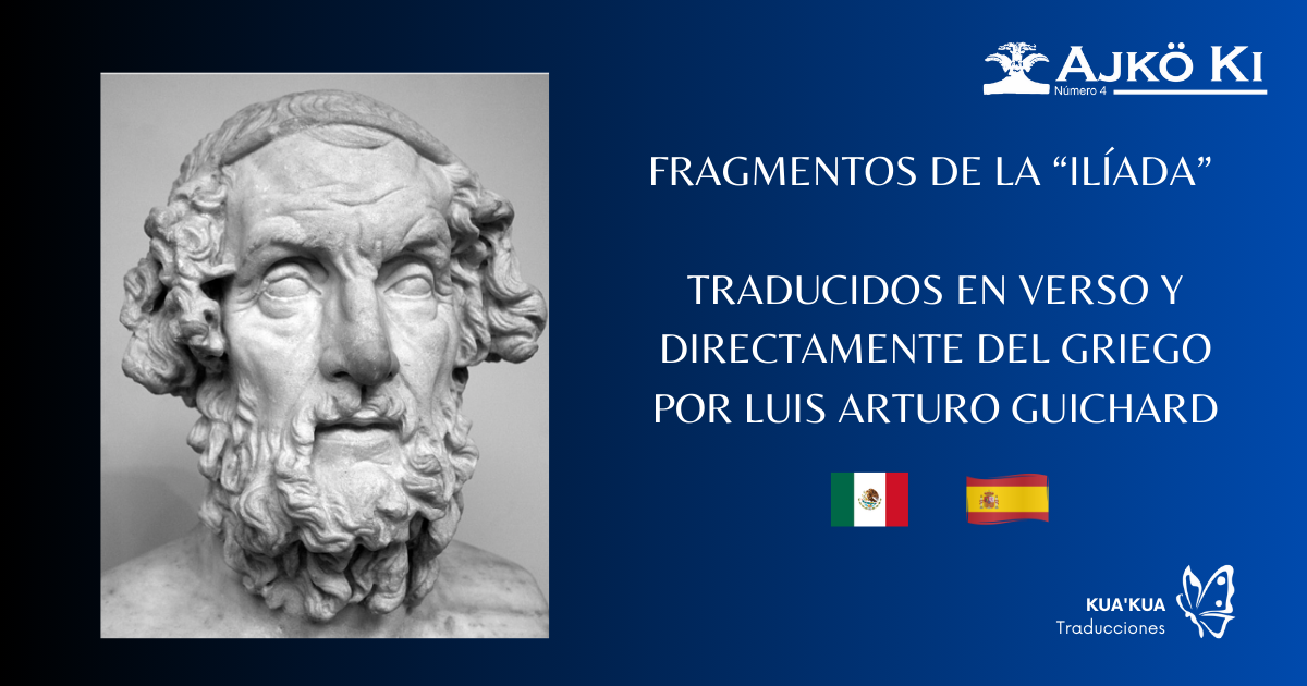FRAGMENTOS DE LA ILÍADA TRADUCIDOS EN VERSO Y DIRECTAMENTE DEL GRIEGO POR LUIS ARTURO GUICHARD | REVISTA AJKÖ KI No 4